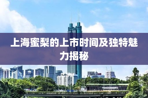 上海蜜梨的上市時間及獨特魅力揭秘