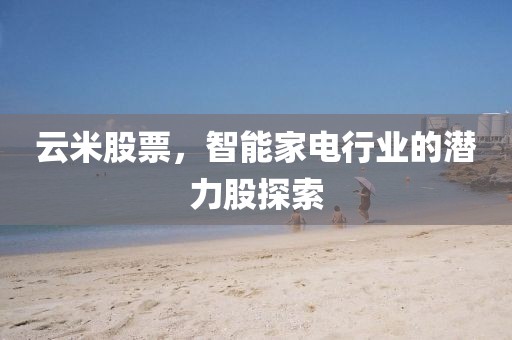 云米股票，智能家電行業的潛力股探索