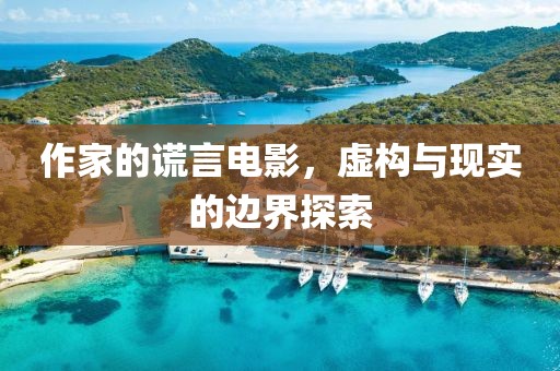 作家的謊言電影，虛構與現實的邊界探索