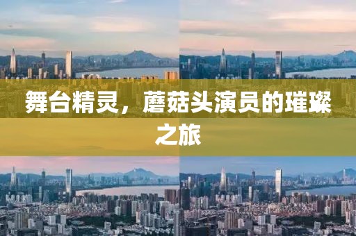舞臺精靈，蘑菇頭演員的璀璨之旅