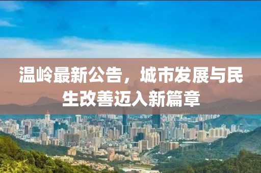 溫嶺最新公告，城市發展與民生改善邁入新篇章