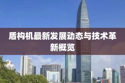 盾構機最新發展動態與技術革新概覽