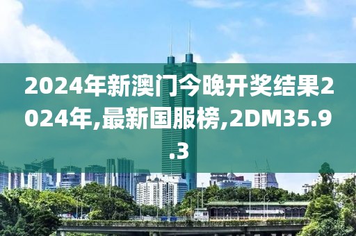 2024年新澳門今晚開獎結果2024年,最新國服榜,2DM35.9.3
