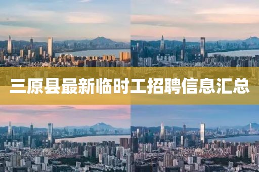 三原縣最新臨時工招聘信息匯總