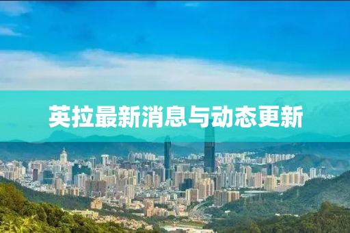 英拉最新消息與動態更新