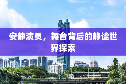 安靜演員，舞臺背后的靜謐世界探索