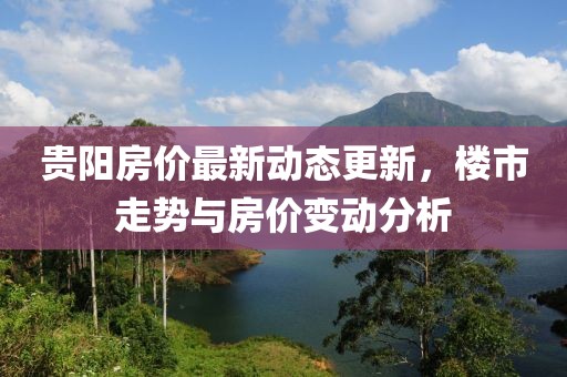 貴陽房價最新動態更新，樓市走勢與房價變動分析