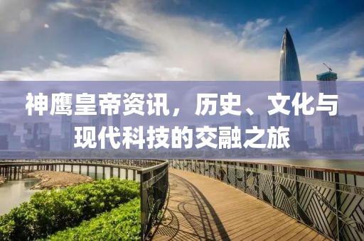 神鷹皇帝資訊，歷史、文化與現代科技的交融之旅