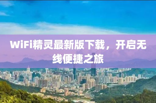 WiFi精靈最新版下載，開啟無線便捷之旅