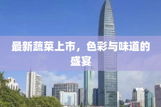 最新蔬菜上市，色彩與味道的盛宴