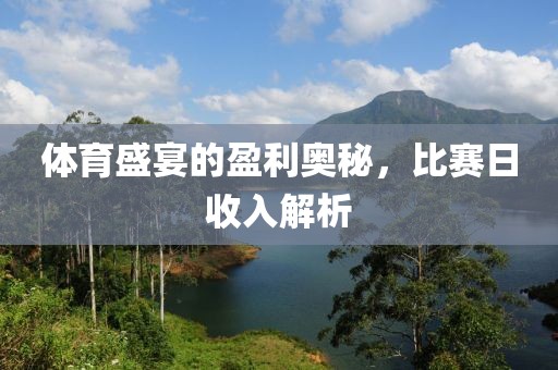 體育盛宴的盈利奧秘，比賽日收入解析