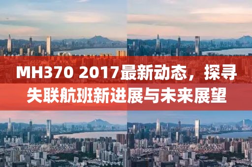 MH370 2017最新動態，探尋失聯航班新進展與未來展望