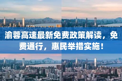 渝蓉高速最新免費政策解讀，免費通行，惠民舉措實施！
