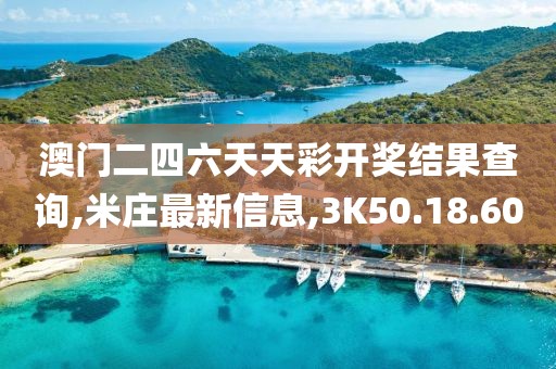 澳門二四六天天彩開獎結果查詢,米莊最新信息,3K50.18.60