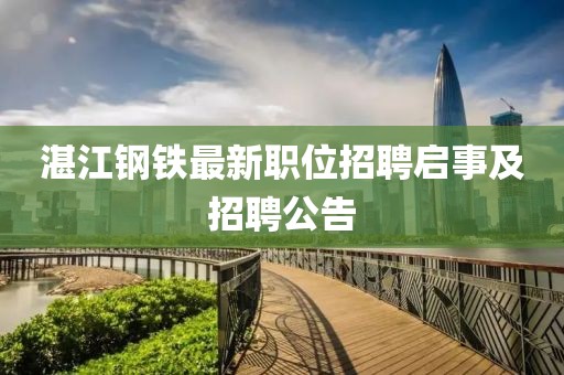 湛江鋼鐵最新職位招聘啟事及招聘公告