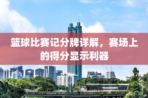 籃球比賽記分牌詳解，賽場上的得分顯示利器