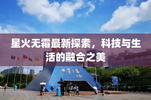 星火無霜最新探索，科技與生活的融合之美