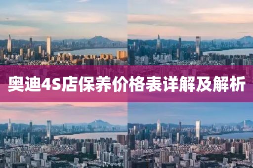 奧迪4S店保養價格表詳解及解析