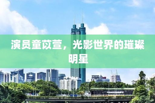 演員童苡萱，光影世界的璀璨明星
