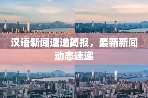 漢語新聞速遞簡報，最新新聞動態速遞