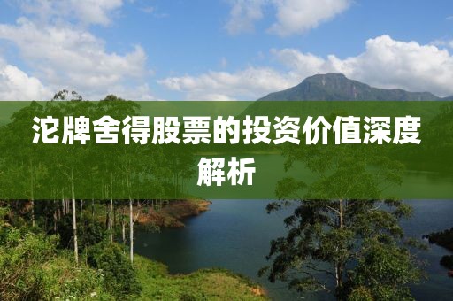 沱牌舍得股票的投資價值深度解析