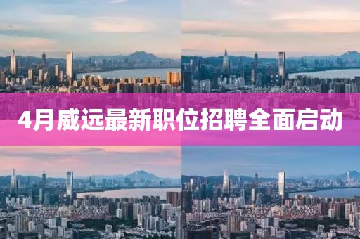 4月威遠最新職位招聘全面啟動