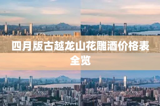 四月版古越龍山花雕酒價格表全覽