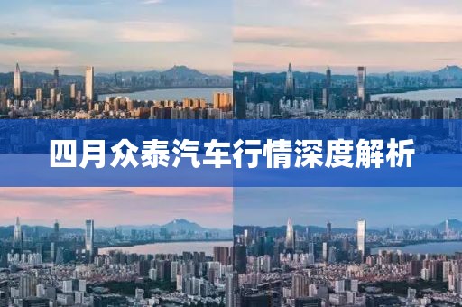 四月眾泰汽車行情深度解析