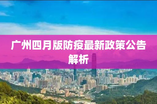 廣州四月版防疫最新政策公告解析