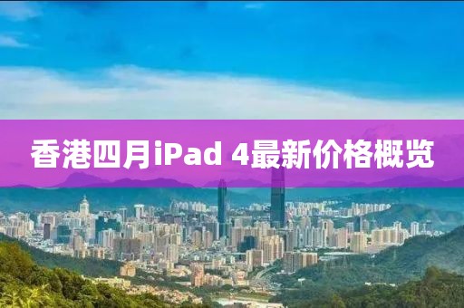 香港四月iPad 4最新價格概覽