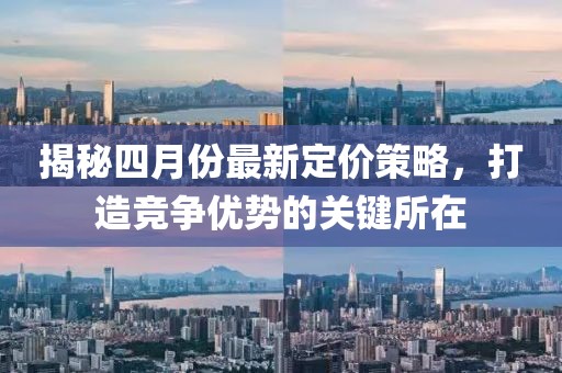 揭秘四月份最新定價策略，打造競爭優勢的關鍵所在