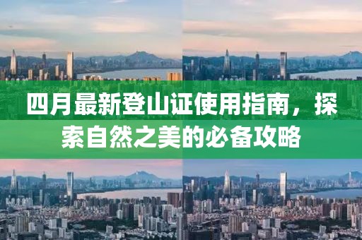 四月最新登山證使用指南，探索自然之美的必備攻略