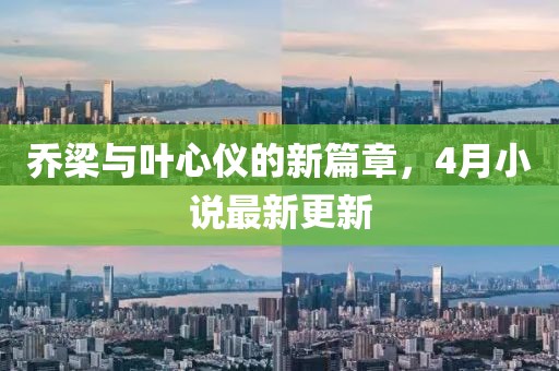 喬梁與葉心儀的新篇章，4月小說最新更新