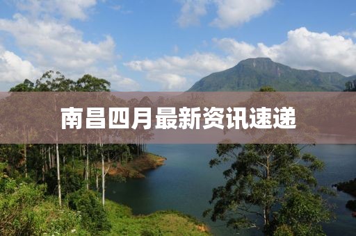 南昌四月最新資訊速遞