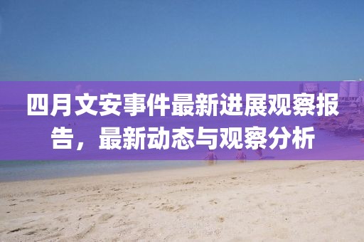 四月文安事件最新進展觀察報告，最新動態與觀察分析
