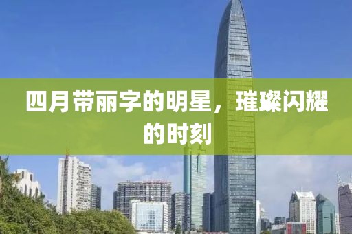 四月帶麗字的明星，璀璨閃耀的時刻