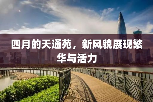 四月的天通苑，新風貌展現繁華與活力