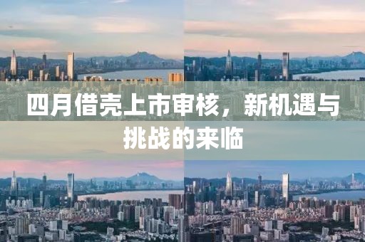 四月借殼上市審核，新機遇與挑戰的來臨