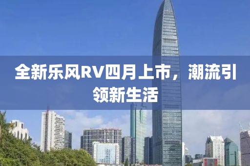 全新樂風RV四月上市，潮流引領新生活