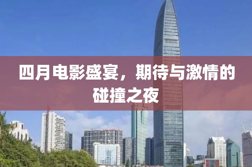 四月電影盛宴，期待與激情的碰撞之夜