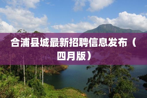 合浦縣城最新招聘信息發布（四月版）