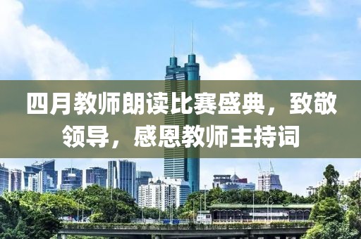 四月教師朗讀比賽盛典，致敬領導，感恩教師主持詞