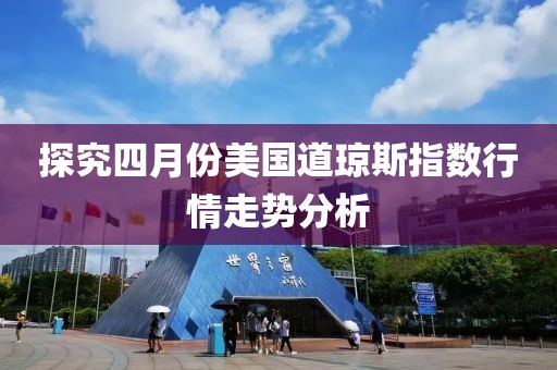 探究四月份美國道瓊斯指數行情走勢分析