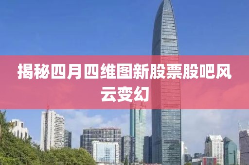 揭秘四月四維圖新股票股吧風云變幻