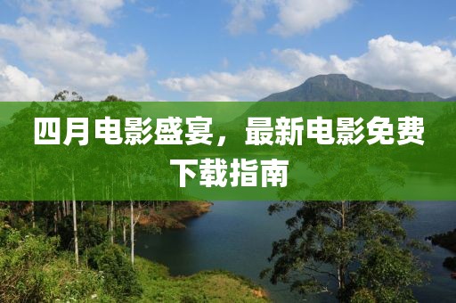 四月電影盛宴，最新電影免費下載指南