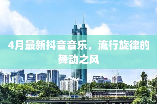 4月最新抖音音樂，流行旋律的舞動之風