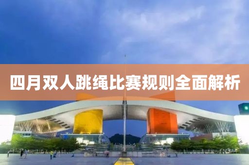四月雙人跳繩比賽規則全面解析