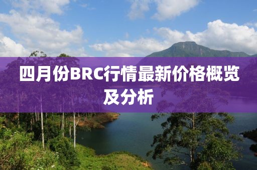 四月份BRC行情最新價格概覽及分析