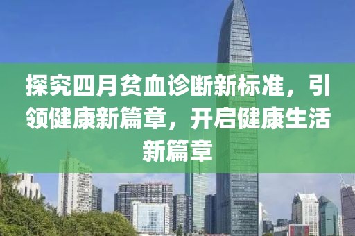 探究四月貧血診斷新標準，引領健康新篇章，開啟健康生活新篇章
