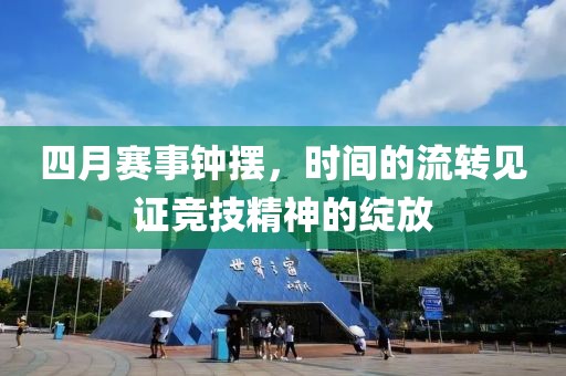 四月賽事鐘擺，時間的流轉見證競技精神的綻放